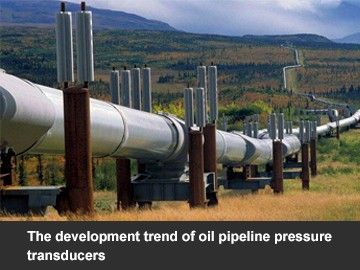 The development trend of oil pipeline pressure transducers