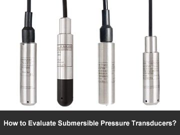 How to Evaluate Submersible Pressure Transducers?